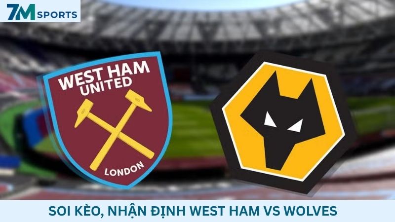 Soi kèo West Ham vs Wolves