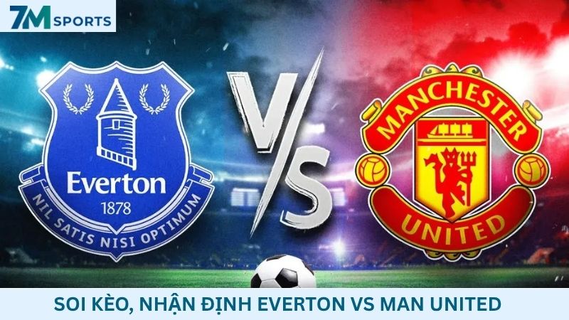 Soi kèo Everton vs Man United 